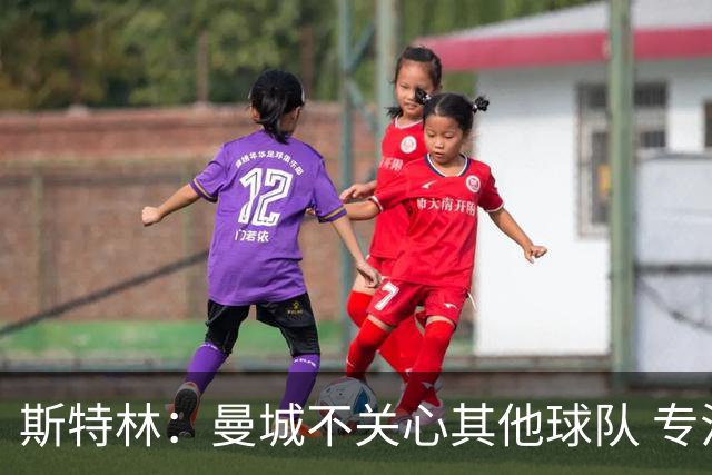 斯特林：曼城不关心其他球队 专注于自己的表现