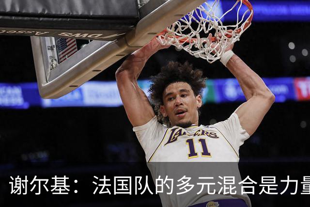 谢尔基：法国队的多元混合是力量所在 希望借世界杯团结人们