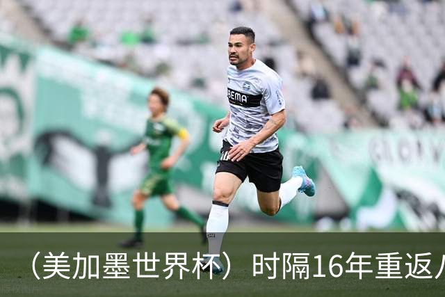 （美加墨世界杯）时隔16年重返八强，西班牙渐露“冠军相”？